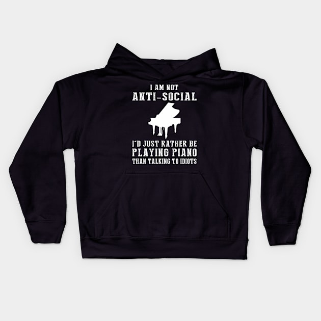 i am not anti social i'd just rather be playing piano than talking to idiots Kids Hoodie by MKGift